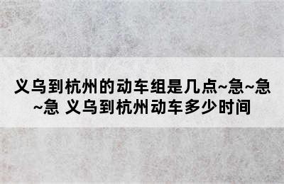 义乌到杭州的动车组是几点~急~急~急 义乌到杭州动车多少时间